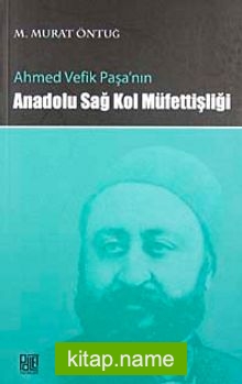 Ahmed Vefik Paşa’nın Anadolu Sağ Kol Müfettişliği