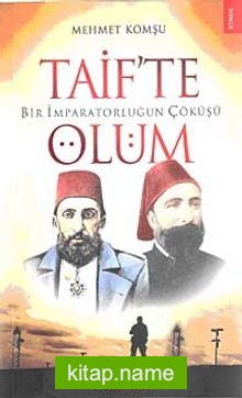 Bir İmparatorluğun Çöküşü Taif’te Ölüm