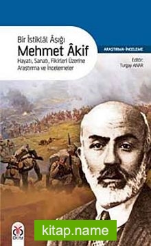 Bir İstiklal Aşığı Mehmet Akif Hayatı Sanatı Fikirleri Üzerine Araştırma ve İncelemeler