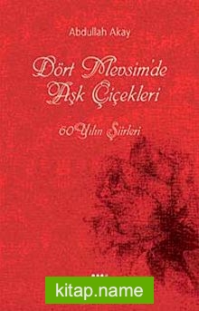 Dört Mevsimde Aşk Çiçekleri 60 Yılın Şiirleri