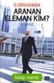 İş Dünyasında Aranan Eleman Kim?