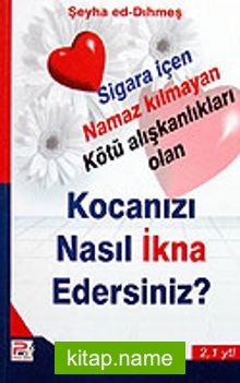 Kocanızı Nasıl İkna Edersiniz? Sigara İçen Namaz Kılmayan Kötü Alışkanlıkları Olan