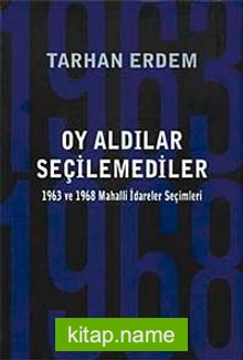Oy Aldılar Seçilemediler 1963 ve 1968 Mahalli İdareler Seçimleri