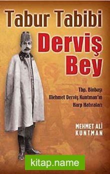 Tabur Tabibi Derviş Bey Tbp. Binbaşı Mehmet Derviş Kuntman’ın Harp Hatıraları