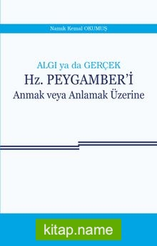 Algı ya da Gerçek Hz. Peygamberi Anmak veya Anlamak Üzerine
