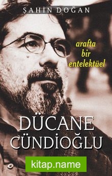 Arafta Bir Entelektüel Dücane Cündioğlu