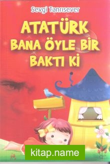 Atatürk Bana Öyle Bir Baktı ki