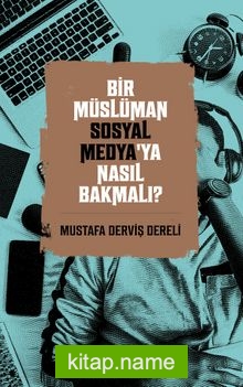 Bir Müslüman Sosyal Medya’ya Nasıl Bakmalı?