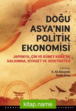 Doğu Asya’nın Politik Ekonomisi Japonya, Çin ve Güney Kore’de Kalkınma, Siyaset ve Jeostrateji