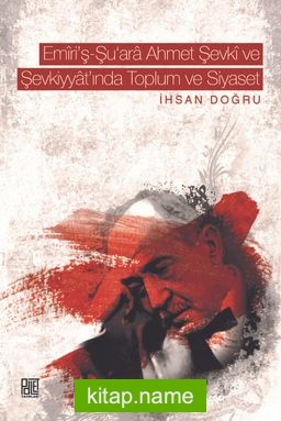 Emiri’ş-Şu‘ara Ahmet Şevki ve Şevkiyyat’ında Toplum ve Siyaset