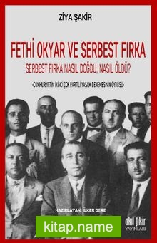 Fethi Okyar ve Serbest Fırka Serbest Fırka Nasıl Doğdu, Nasıl Öldü?
