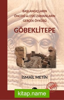 Göbeklitepe Başlangıçların Önceki ve Eski Zamanların Gerçek Öyküsü