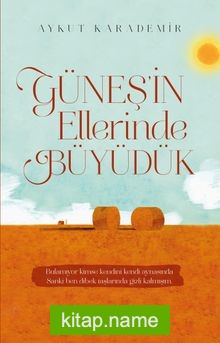 Güneş’in Ellerinde Büyüdük