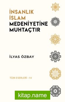 İnsanlık İslam Medeniyetine Muhtaçtır