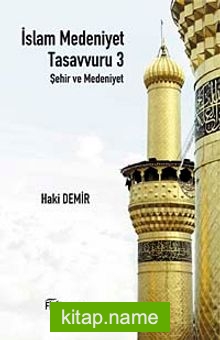 İslam Medeniyet Tasavvuru 3 Şehir ve Medeniyet