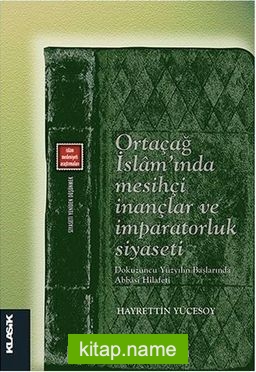 Ortaçağ İslam’ında Mesihçi İnançlar ve İmparatorluk Siyaseti Dokuzuncu Yüzyılın Başlarında Abbasi Hilafeti