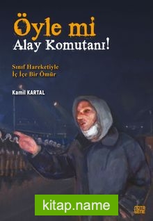 Öyle Mi Alay Komutanı! Sınıf Hareketiyle İç İçe Bir Ömür