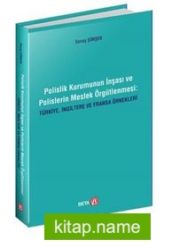 Polislik Kurumunun İnşası Ve Polislerin Meslek Örgütlenmesi: Türkiye, İngiltere Ve Fransa Örnekleri