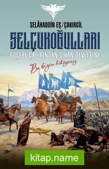 Selçukoğulları – Göçebe Çadırından Cihan Devletine