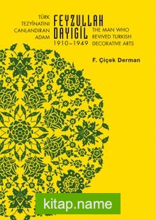 Türk Tezyînatını Canlandıran Adam Feyzullah Dayıgil 1910 – 1949 The Man Who Revived Turkish Decorative Arts