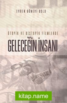 Ütopik ve Distopik Filimlerde Geleceğin İnsanı