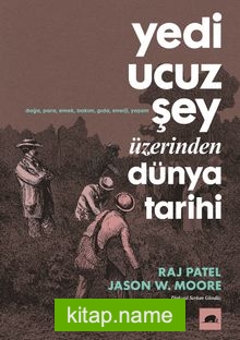 Yedi Ucuz Şey Üzerinden Dünya Tarihi Kapitalizm, Doğa ve Gezegenin Geleceği Hakkında Bir Rehber