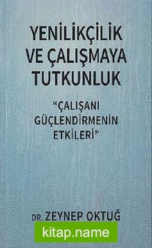 Yenilikçilik ve Çalışmaya Tutkunluk Çalışanı Güçlendirmenin Etkileri