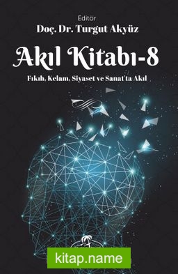 Akıl Kitabı 8 Fıkıh, Kelam, Siyaset ve Sanatta Akıl
