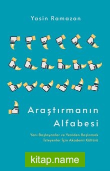 Araştırmanın Alfabesi Yeni Başlayanlar ve Yeniden Başlamak İsteyenler İçin Akademi Kültürü