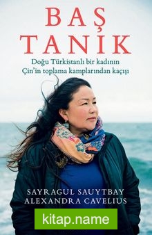 Baş Tanık: Doğu Türkistanlı Bir Kadının Çin’in Toplama Kamplarından Kaçışı