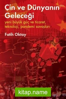 Çin ve Dünyanın Geleceği Yeni Büyük Güç Ve Ticaret, Teknoloji, Pandemi Savaşları
