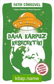 Daha Karpuz Kesecektik! / Teğmen Nabirag’ın Dünya Raporları 2