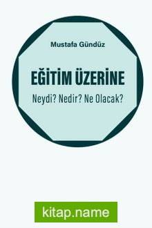 Eğitim Üzerine: Neydi? Nedir? Ne Olacak?