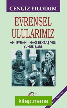 Evrensel Ulularımız Ahi Evran – Hacı Bektaş Veli – Yunus Emre