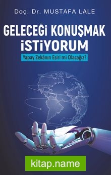 Geleceği Konuşmak İstiyorum Yapay Zekanın Esiri mi Olacağız?
