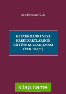 Gerçek Banka veya Kredi Kartlarının Kötüye Kullanılması (TCK. 245/1)