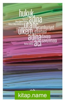 Hukuk Adına Utanç, Ülkem Adına Acı Cumhuriyet Gazetesi Davası Savunması
