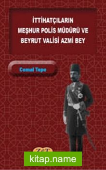 İttihatçıların Meşhur Polis Müdürü ve Beyrut Valisi Azmi Bey