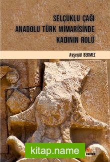 Selçuklu Çağı Anadolu Türk Mimarisinde Kadının Rolü