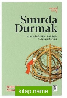 Sınırda Durmak / İslam Felsefe-Bilim Tarihinde Metabasis Sorunu