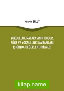 Yoksulluk Nafakasının Kusur, Süre ve Yoksulluk Kavramları Işığında Değerlendirilmesi